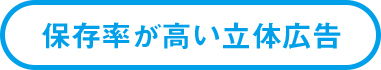 保存率が高い立体広告